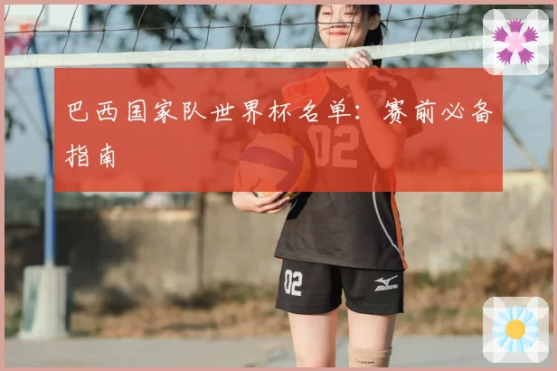 巴西国家队世界杯名单:赛前必备指南